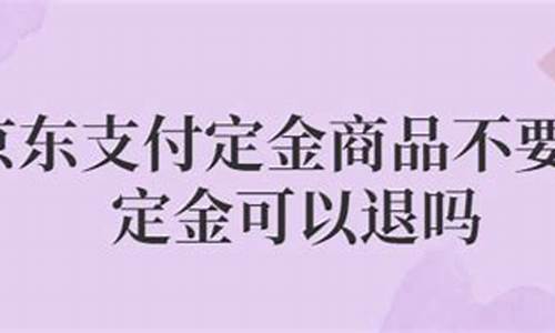 京东的定金会退还吗_京东定金价格降了吗